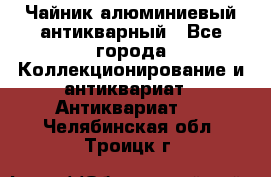 Чайник алюминиевый антикварный - Все города Коллекционирование и антиквариат » Антиквариат   . Челябинская обл.,Троицк г.